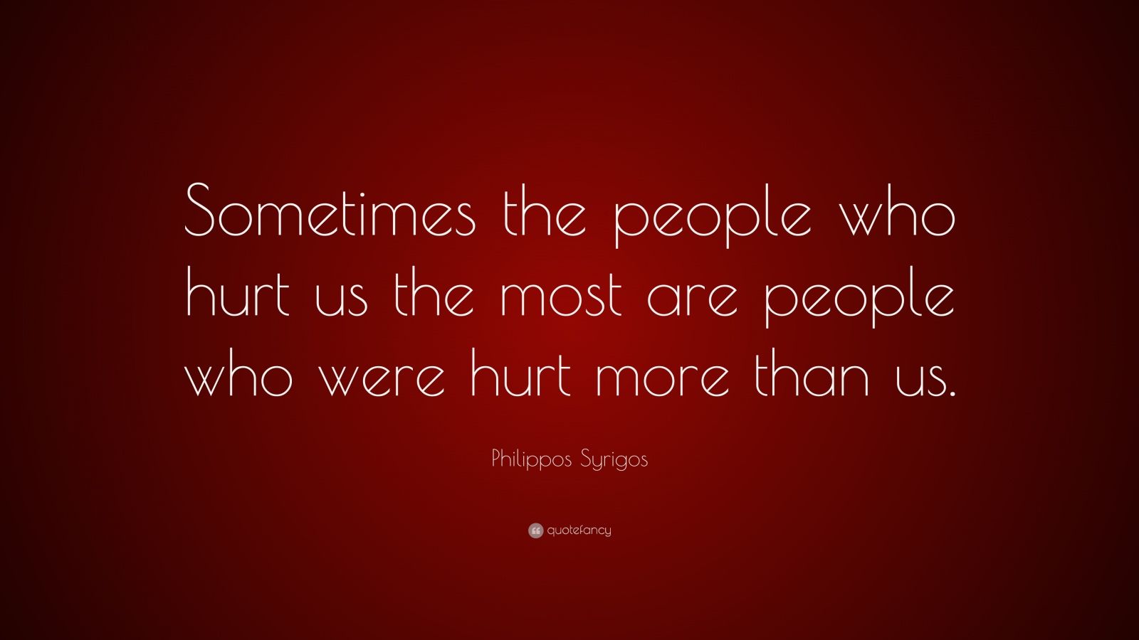 Philippos Syrigos Quote: “sometimes The People Who Hurt Us The Most Are 