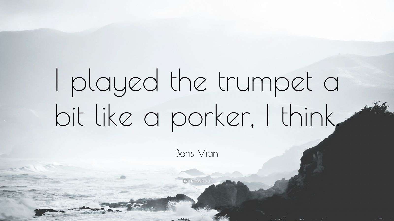 Boris Vian Quote: “I played the trumpet a bit like a porker, I think ...