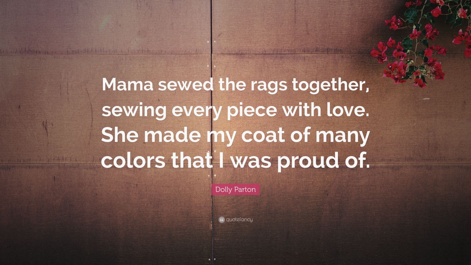 Dolly Parton Quote “Mama sewed the rags together, sewing every piece