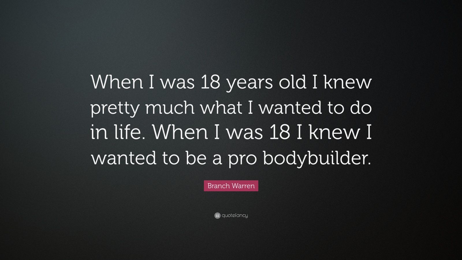 branch-warren-quote-when-i-was-18-years-old-i-knew-pretty-much-what-i-wanted-to-do-in-life