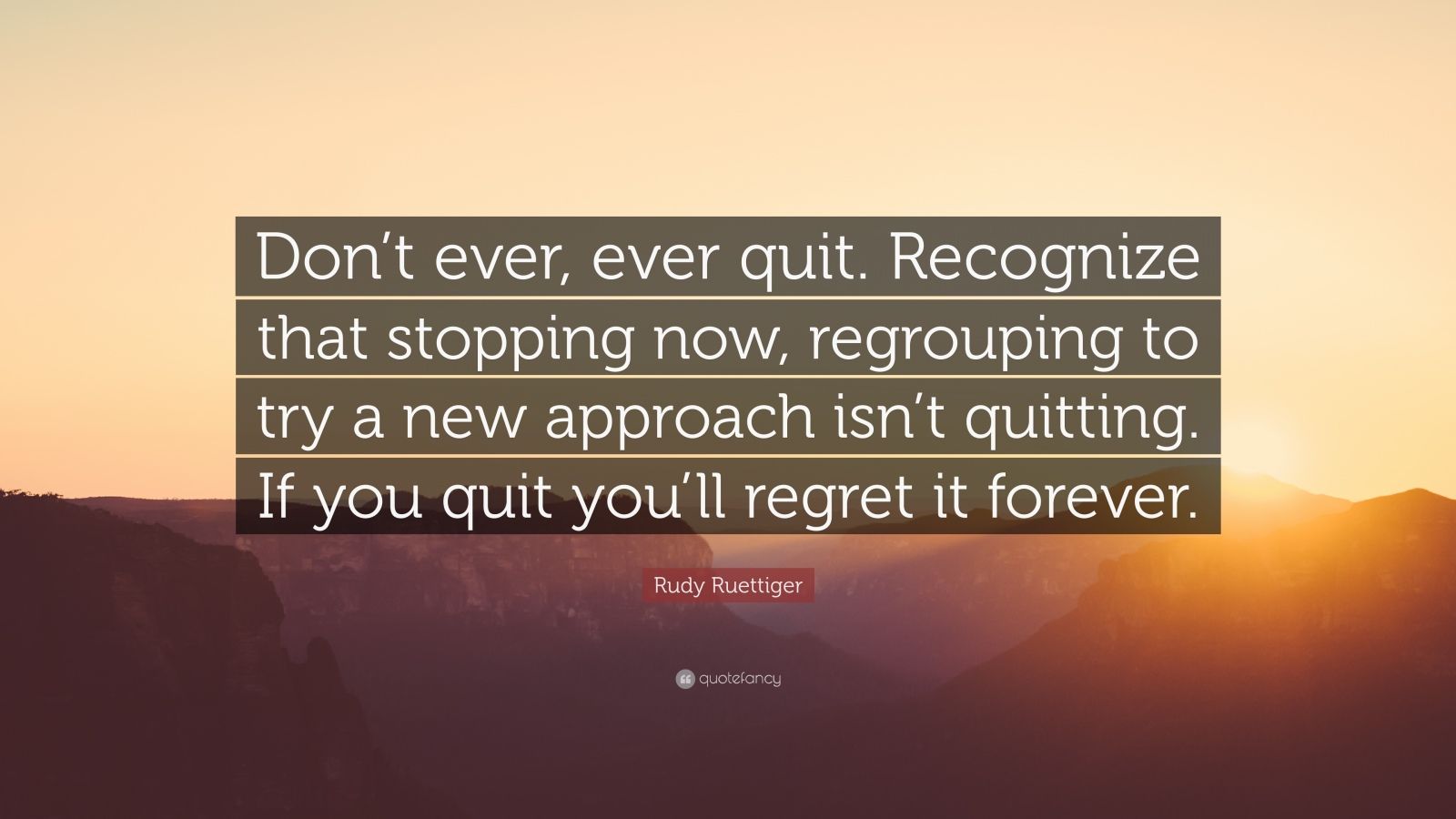 Rudy Ruettiger Quote: “Don’t ever, ever quit. Recognize that stopping ...