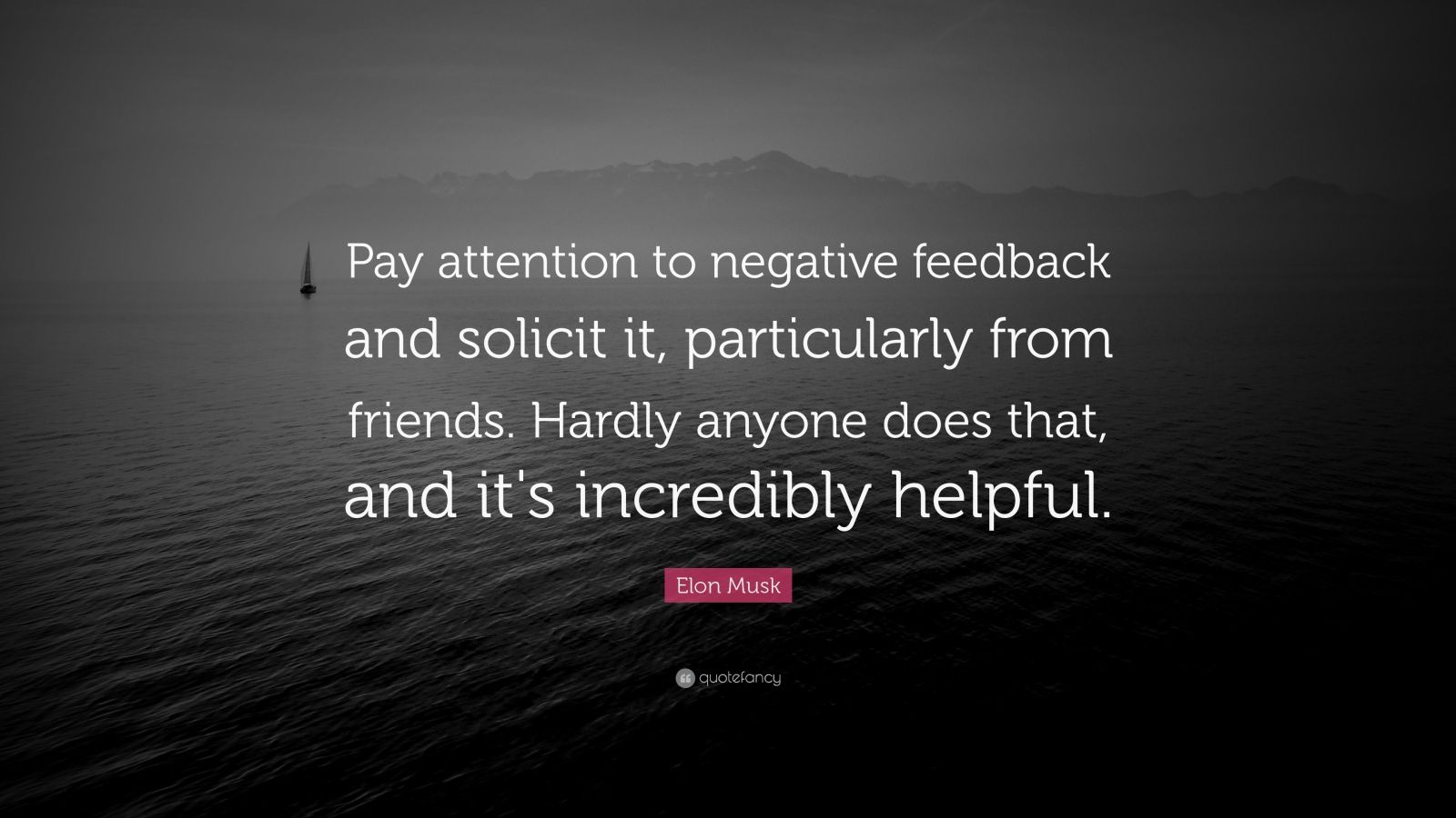 Elon Musk Quote: “Pay attention to negative feedback and solicit it