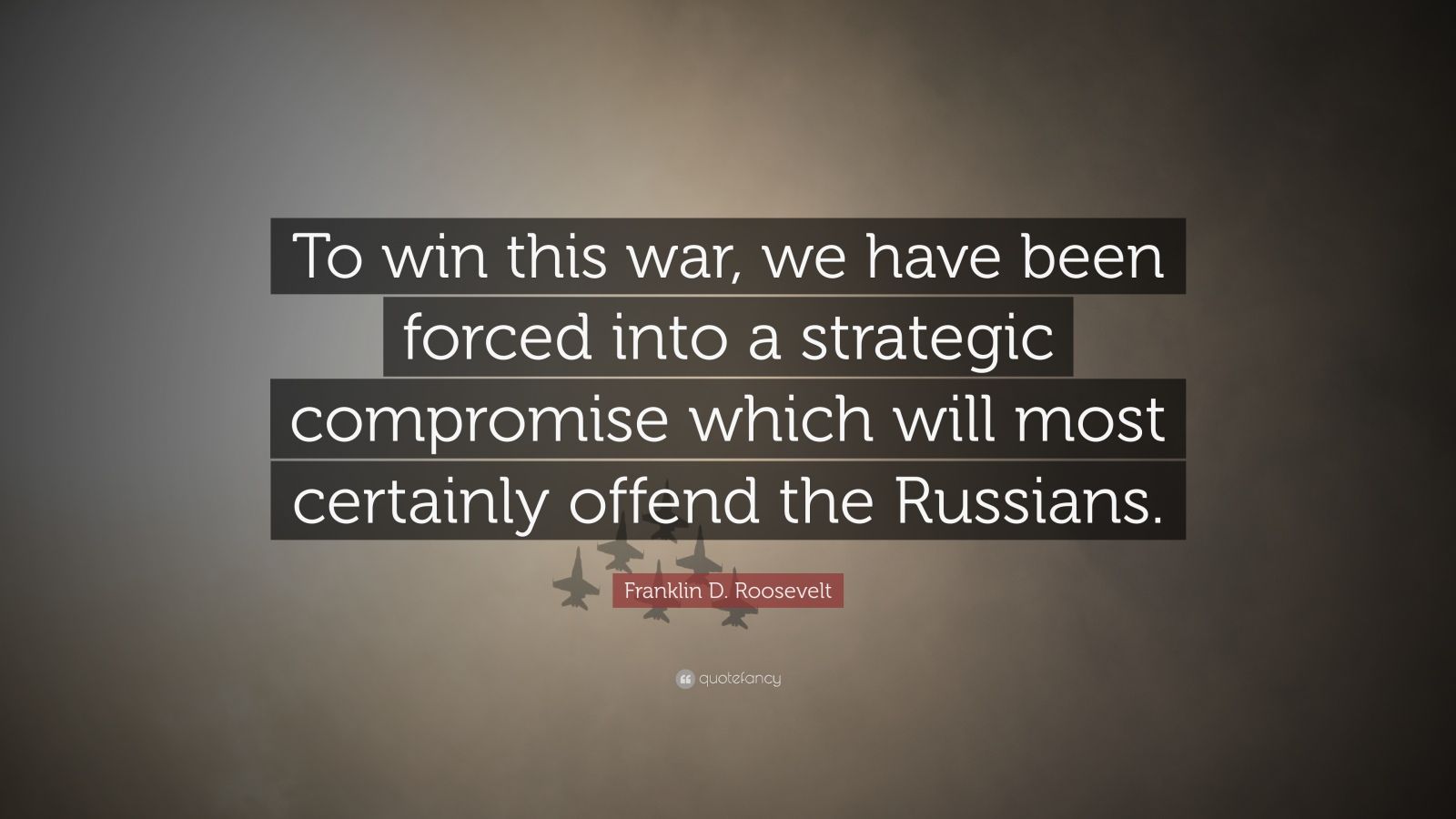 Franklin D. Roosevelt Quote: “To win this war, we have been forced into