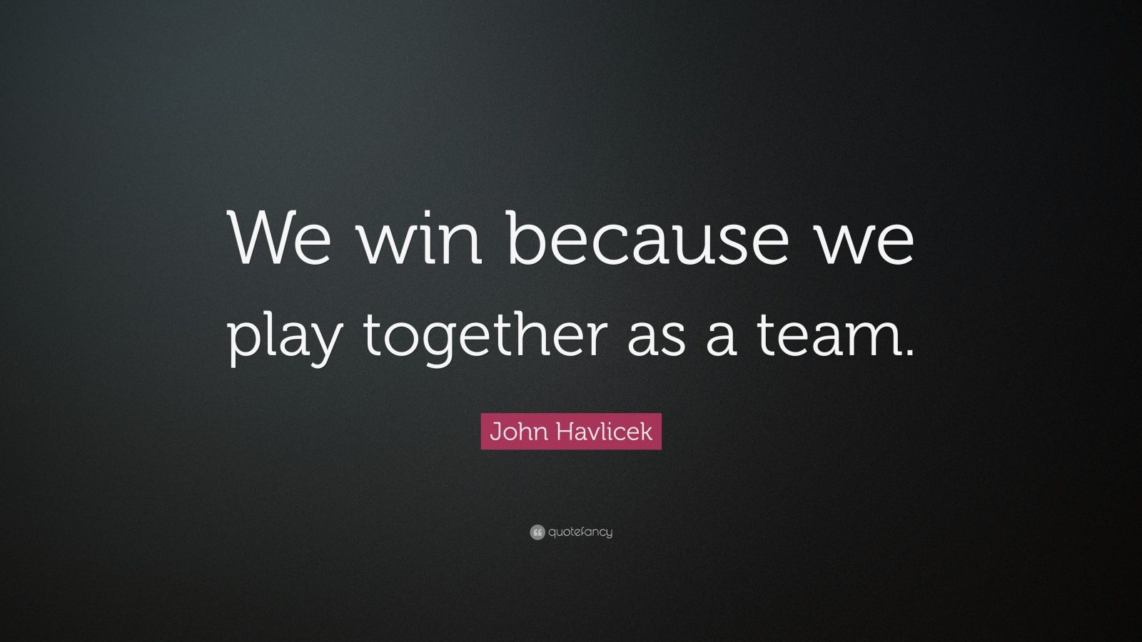 John Havlicek Quote: “We Win Because We Play Together As A Team.”