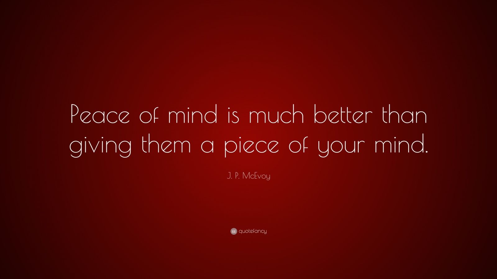 J. P. McEvoy Quote “Peace of mind is much better than giving them a piece of your mind.”
