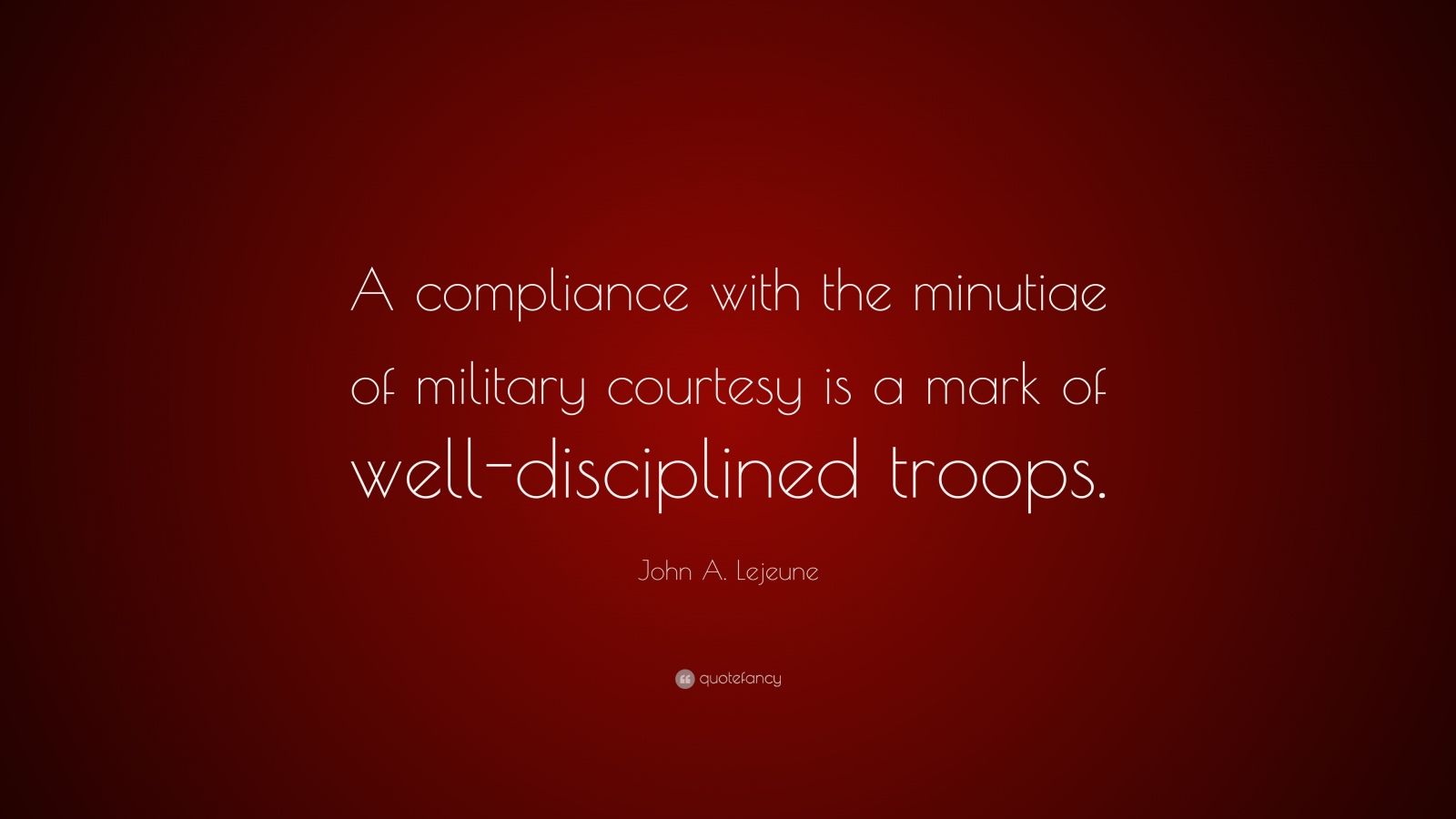 John A. Lejeune Quote “A compliance with the minutiae of military