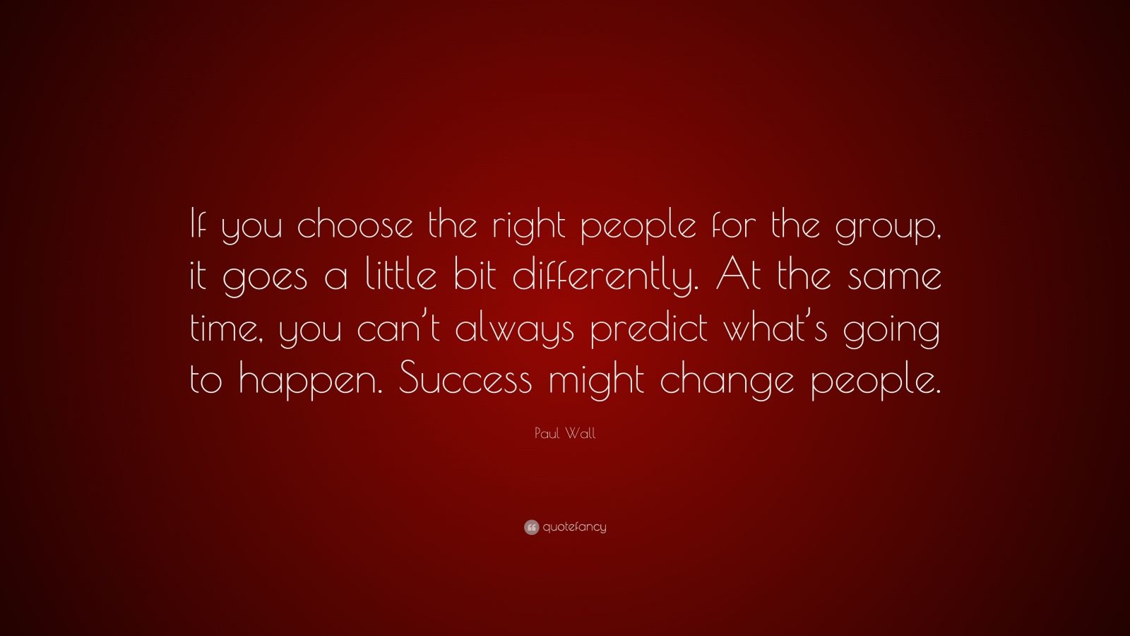 Paul Wall Quote: “If you choose the right people for the group, it goes ...