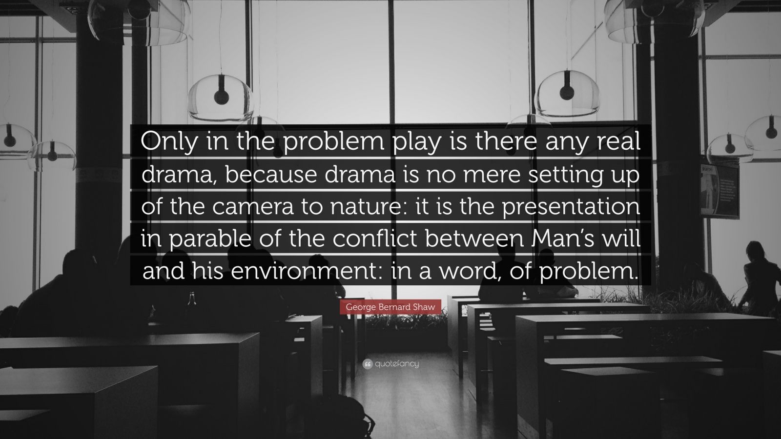 Bernard Shaw Quote “Only in the problem play is there any real