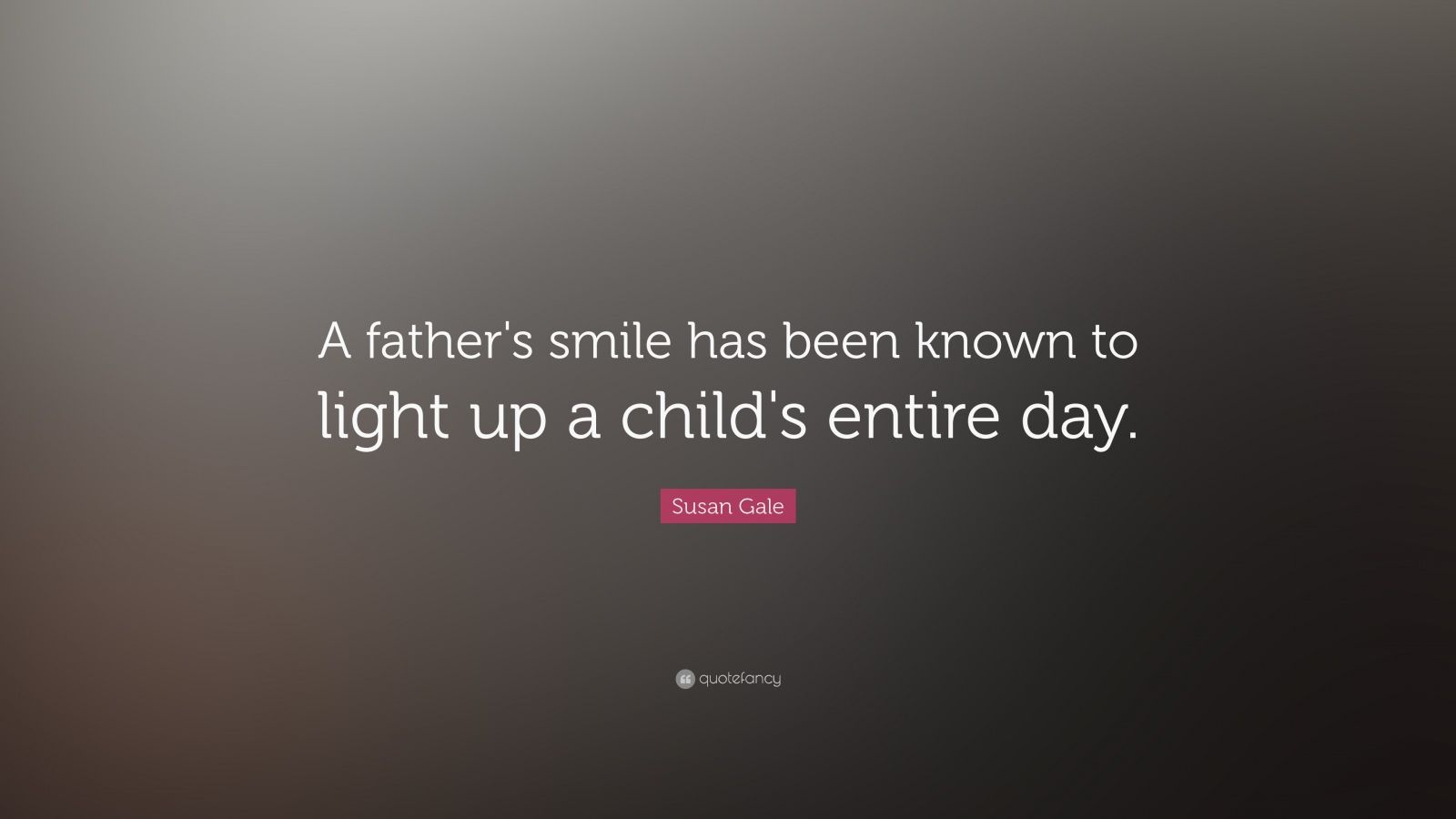 Susan Gale Quote: “A father's smile has been known to light up a child ...