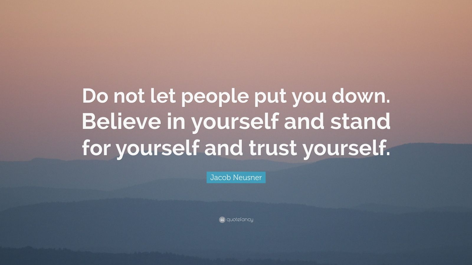 Jacob Neusner Quote: “Do not let people put you down. Believe in ...