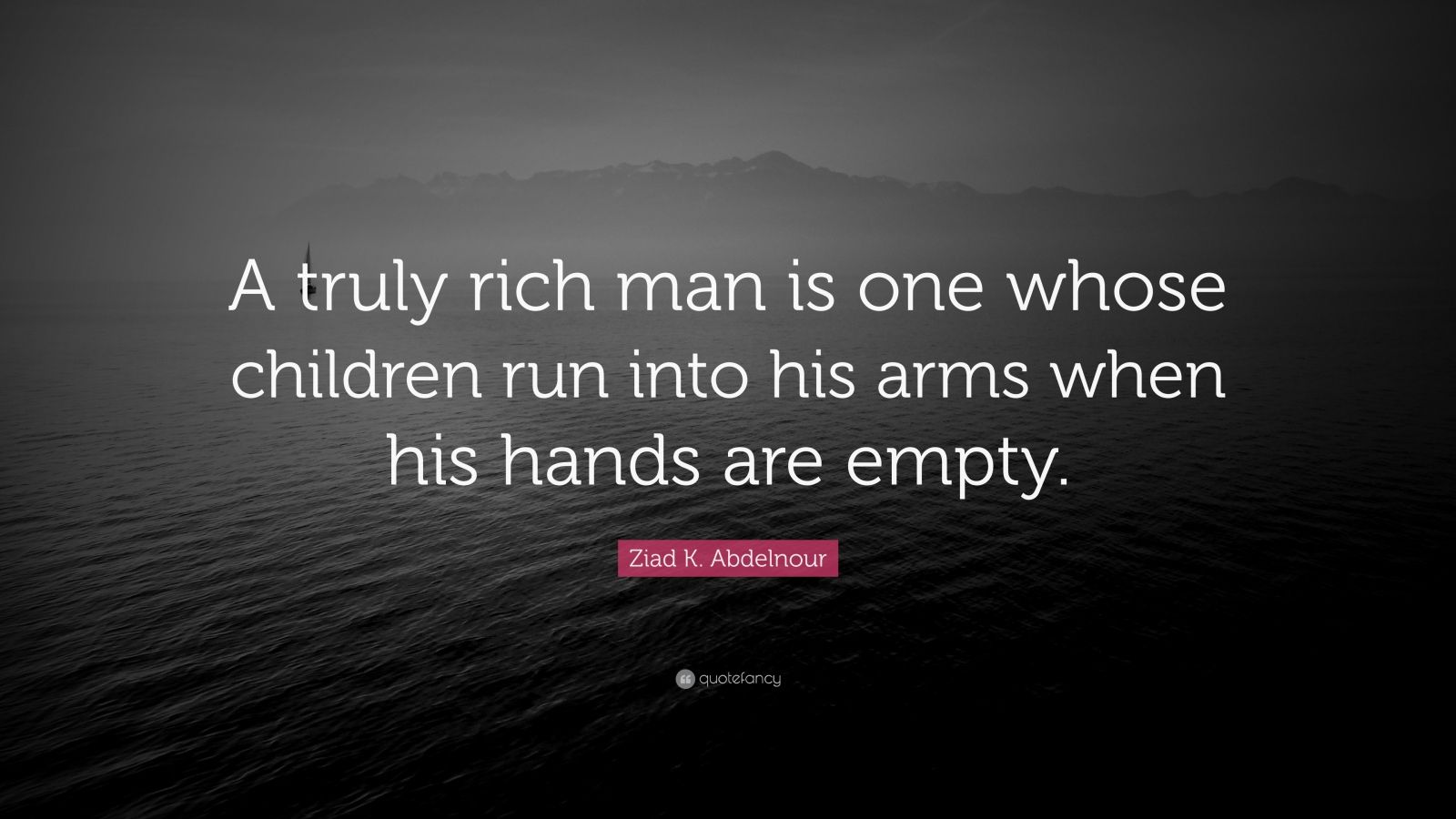 Ziad K. Abdelnour Quote: “A truly rich man is one whose children run ...