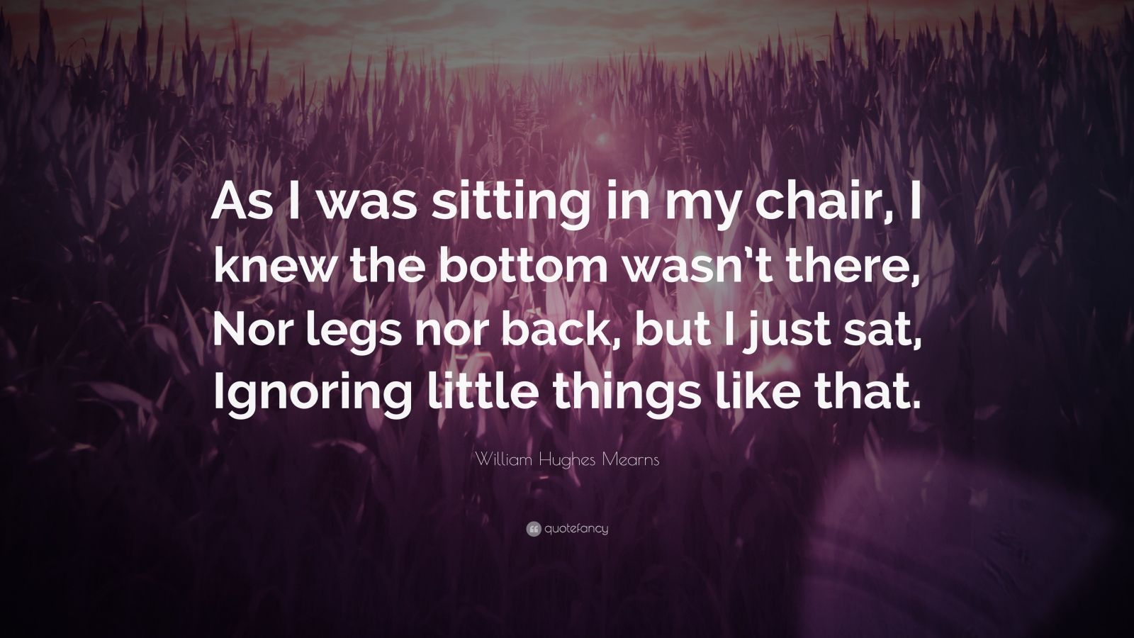 William Hughes Mearns Quote “As I was sitting in my chair, I knew the