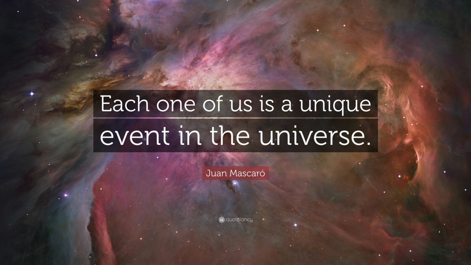 Juan Mascaró Quote: “Each one of us is a unique event in the universe.”