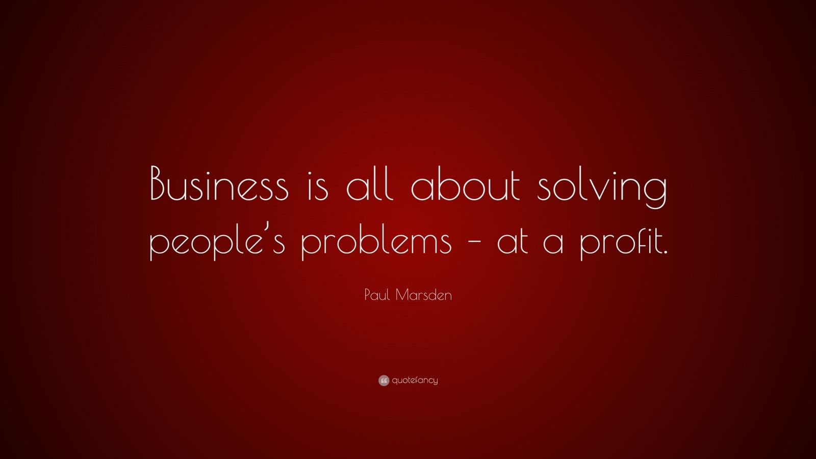 Paul Marsden Quote: “Business is all about solving people’s problems ...