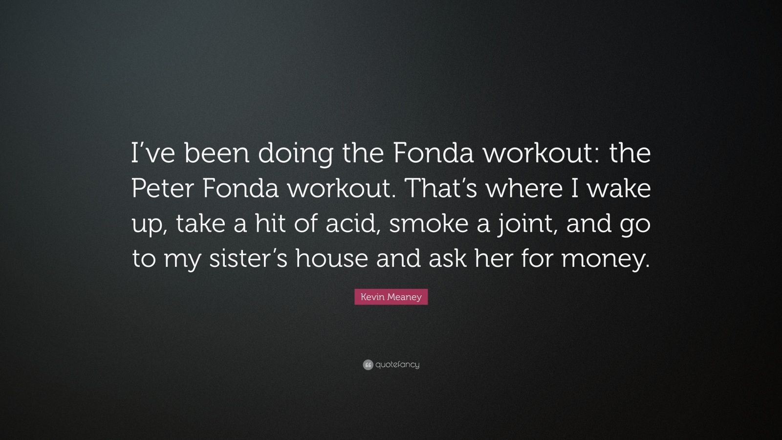 Kevin Meaney Quote: “I’ve been doing the Fonda workout: the Peter Fonda ...