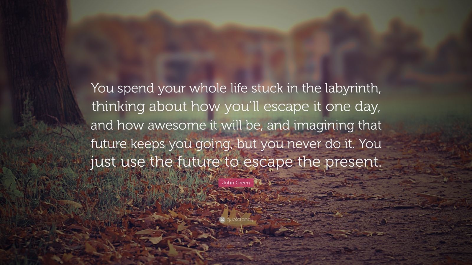 Motivational Quotes “You spend your whole life stuck in the labyrinth thinking about
