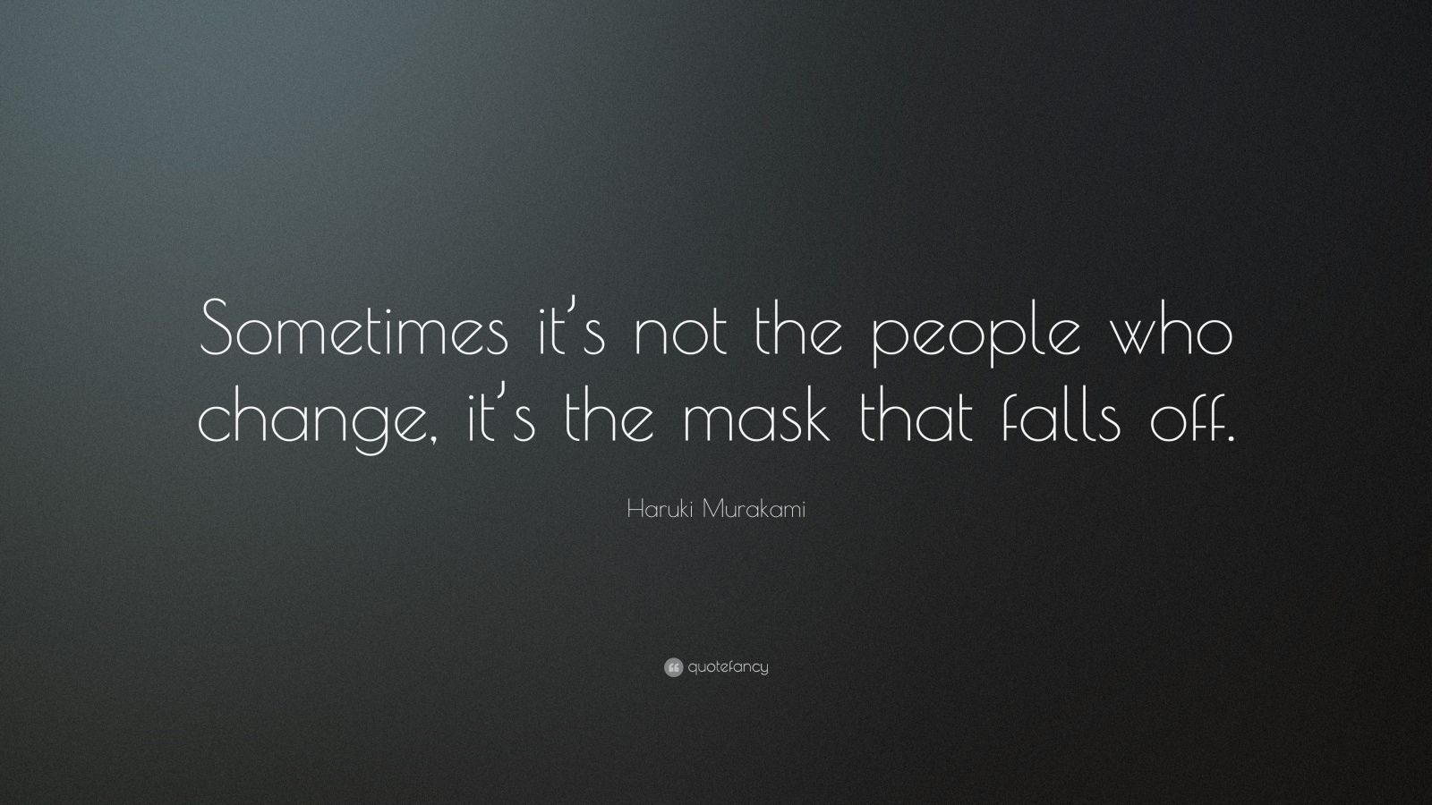 Haruki Murakami Quote Sometimes It S Not The People Who Change It S The Mask That Falls Off