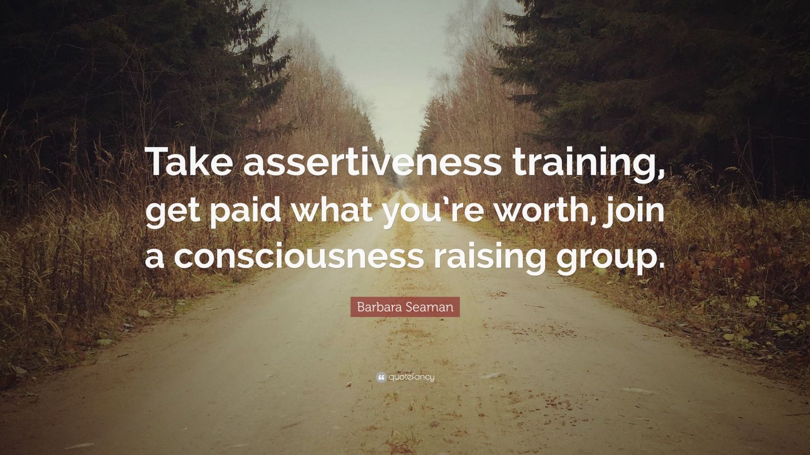 Barbara Seaman Quote: “Take Assertiveness Training, Get Paid What You ...