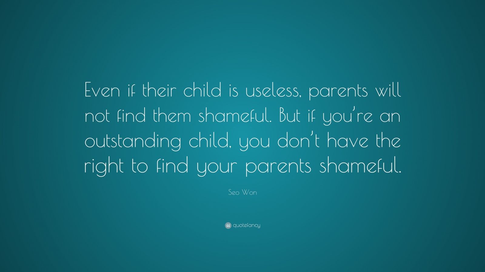 Seo Won Quote: “Even if their child is useless, parents will not find ...