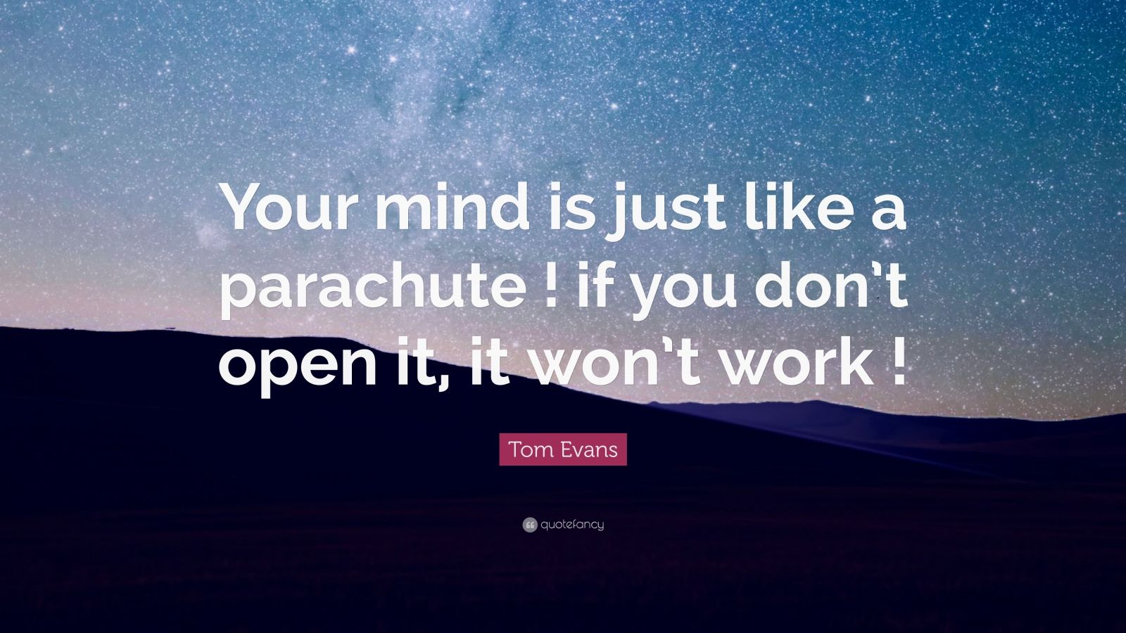 Tom Evans Quote: “your Mind Is Just Like A Parachute ! If You Don’t 