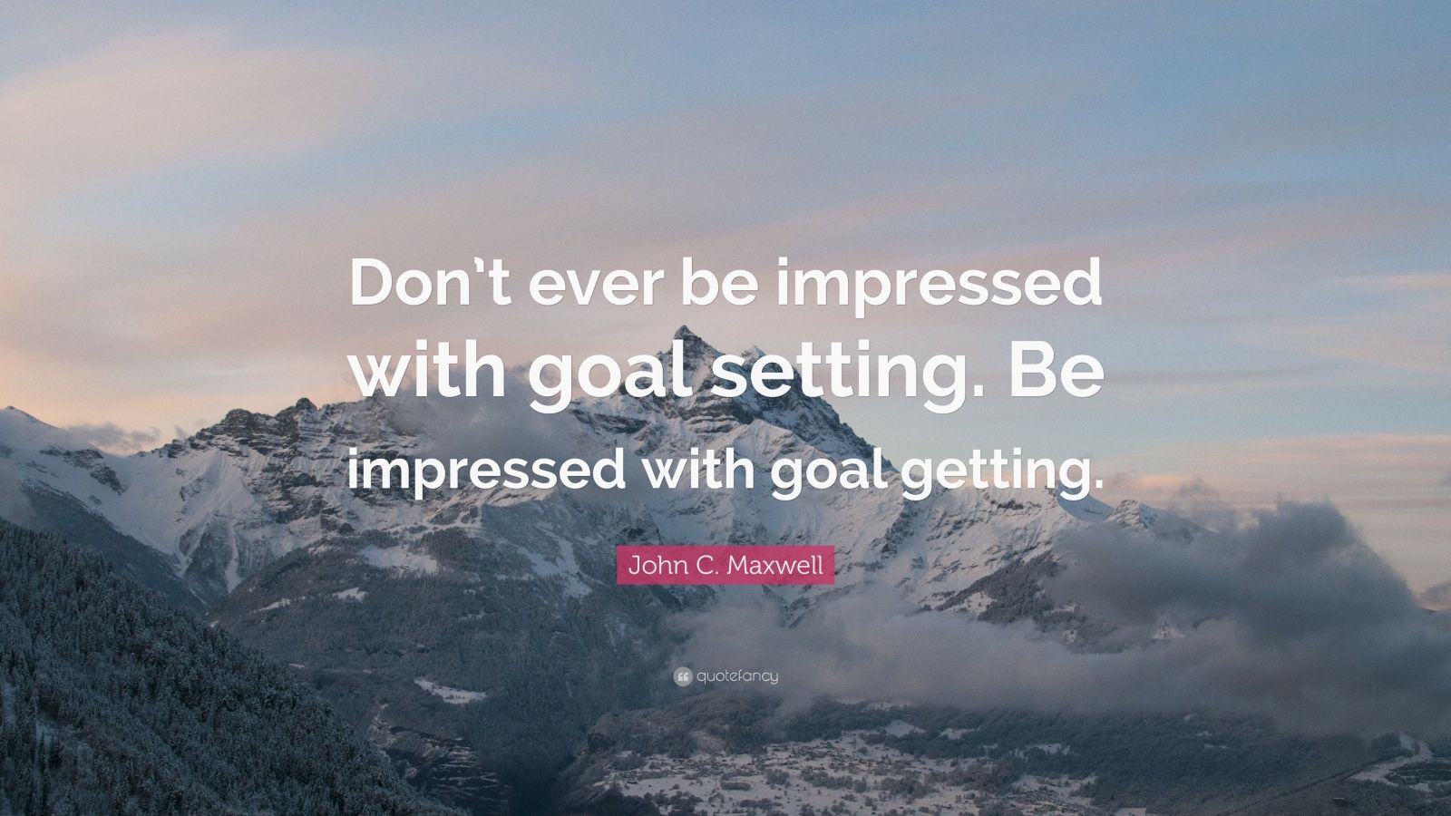 John C. Maxwell Quote: “Don’t ever be impressed with goal setting. Be ...