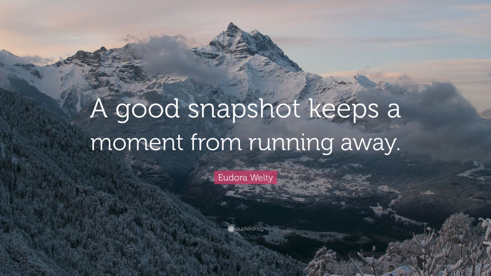 Eudora Welty Quote “A good snapshot keeps a moment from running away