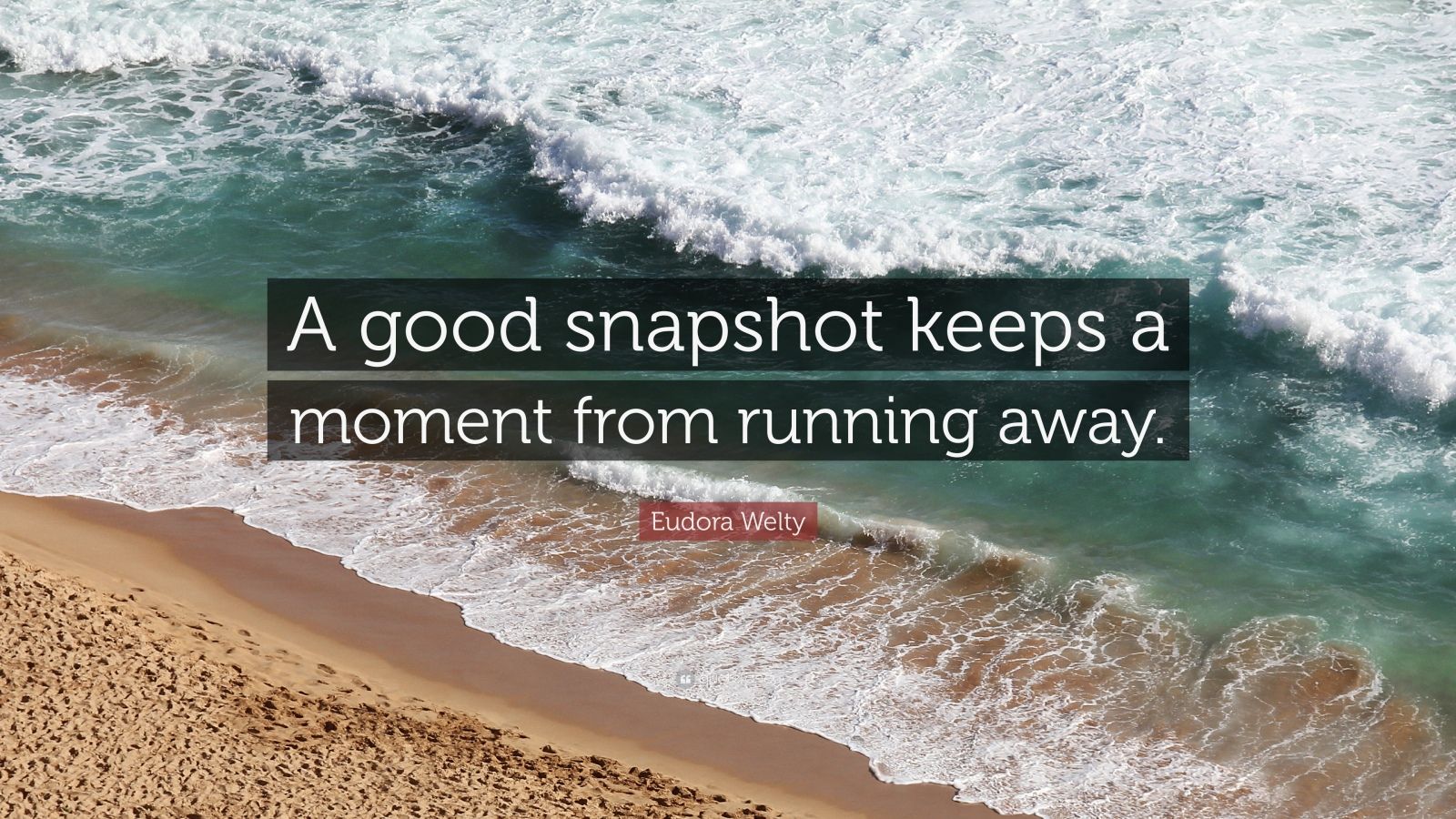 Eudora Welty Quote “A good snapshot keeps a moment from running away