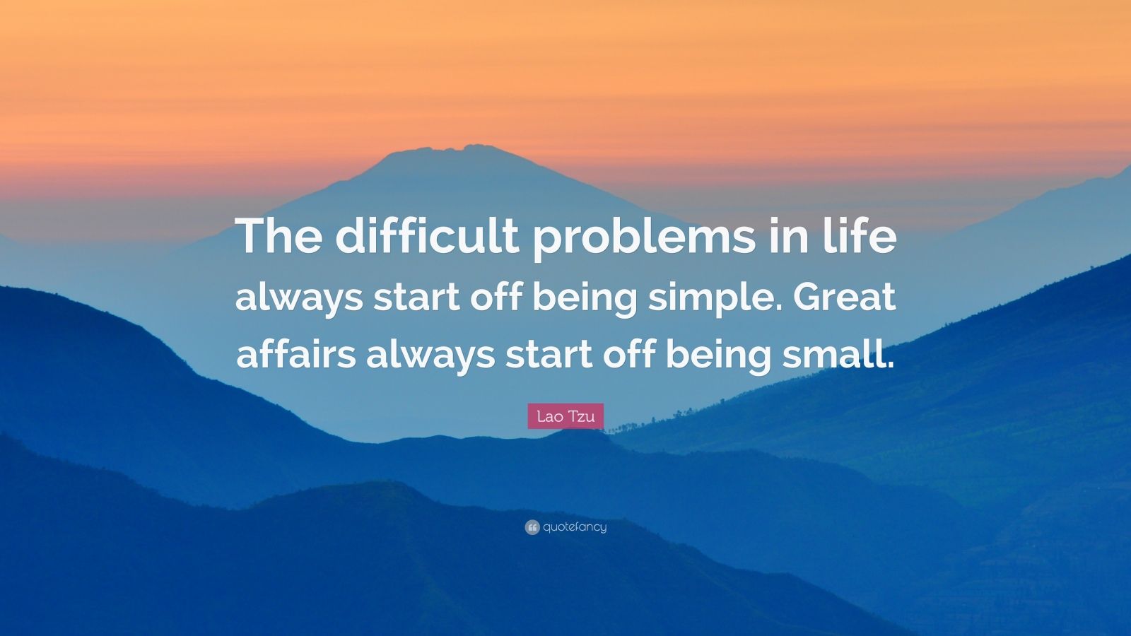 Lao Tzu Quote “The difficult problems in life always start off being simple