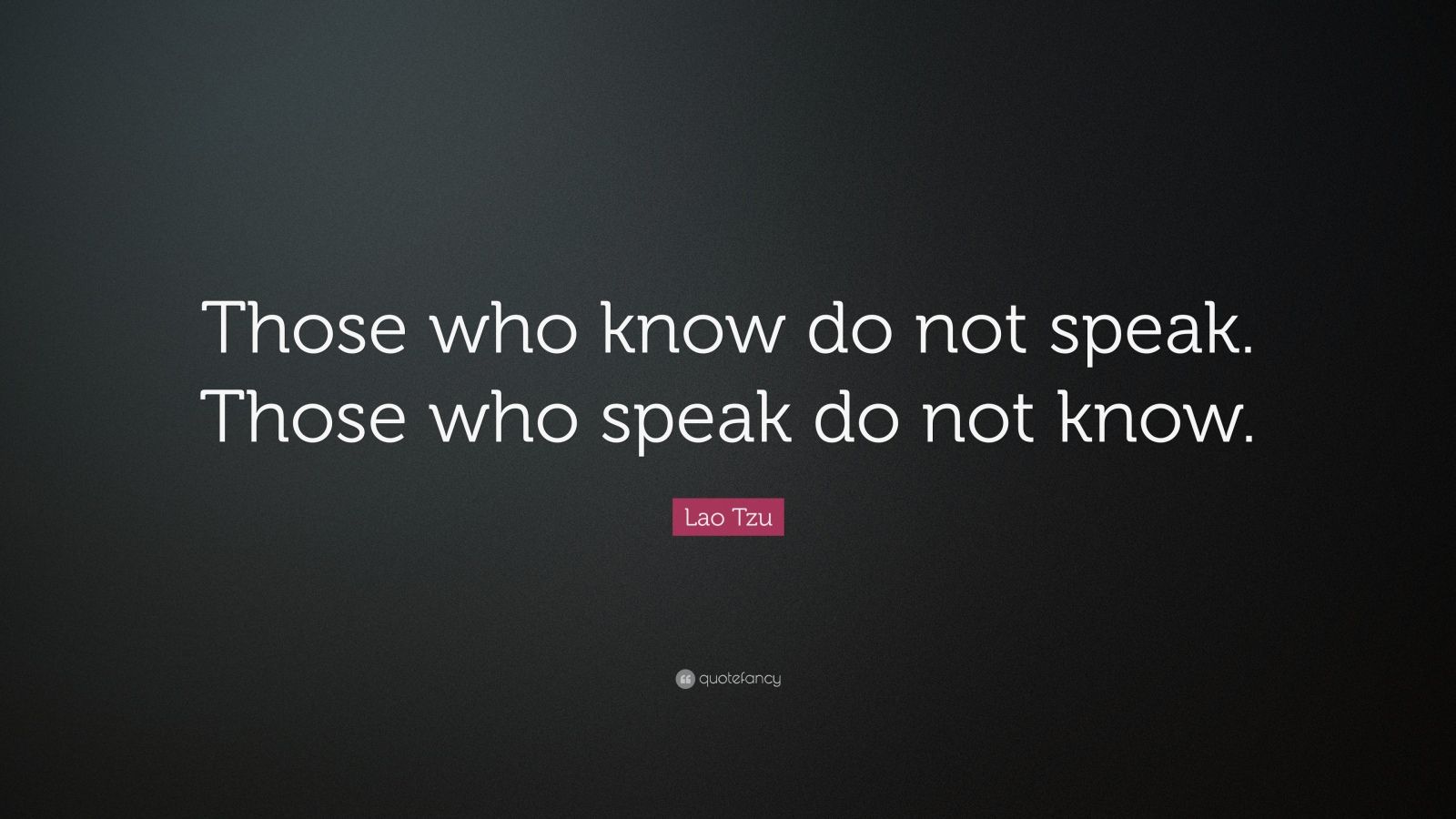 Lao Tzu Quote: “Those who know do not speak. Those who speak do not ...