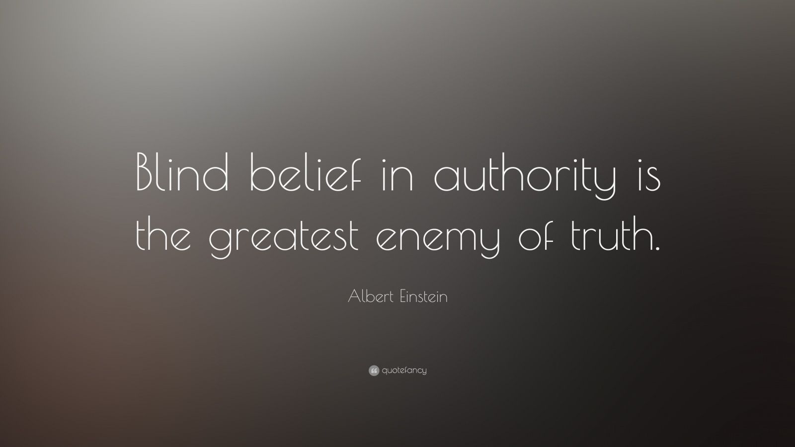 Albert Einstein Quote “Blind belief in authority is the greatest enemy of truth.” (17