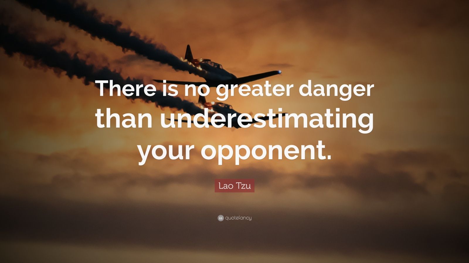 Lao Tzu Quote: “There is no greater danger than underestimating your ...