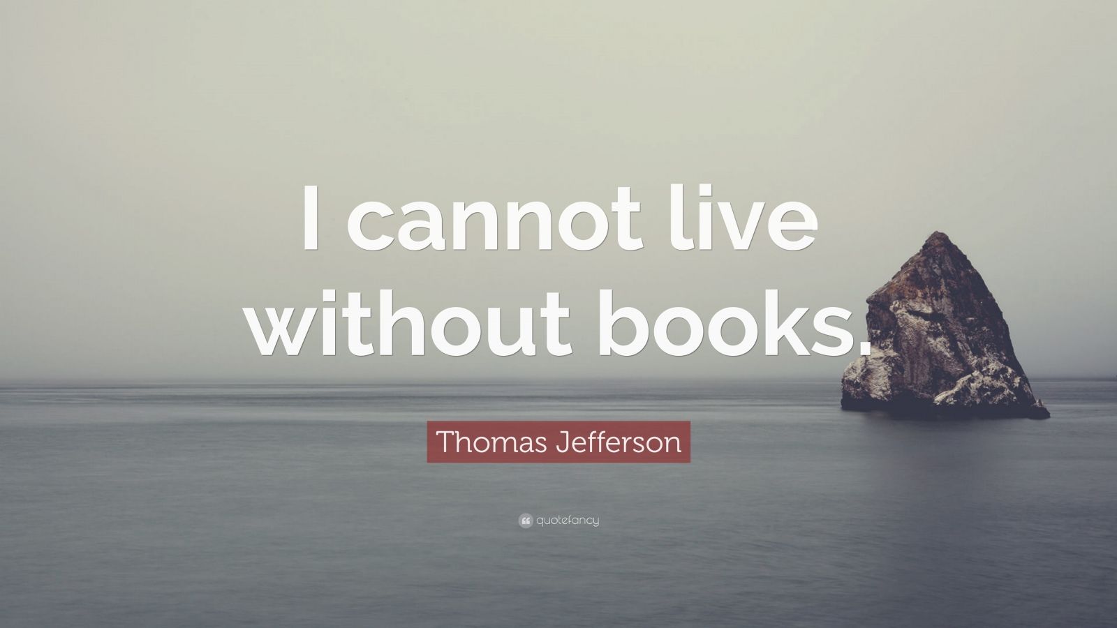 Thomas Jefferson Quote: "I cannot live without books." (12 ...