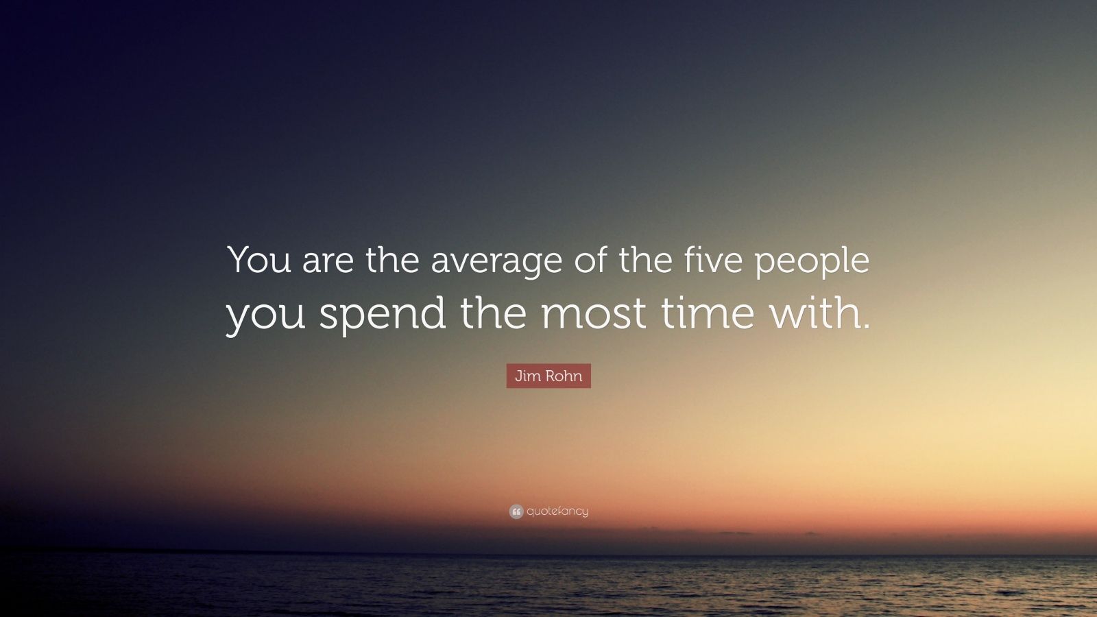 Jim Rohn Quote: “You are the average of the five people you spend the ...