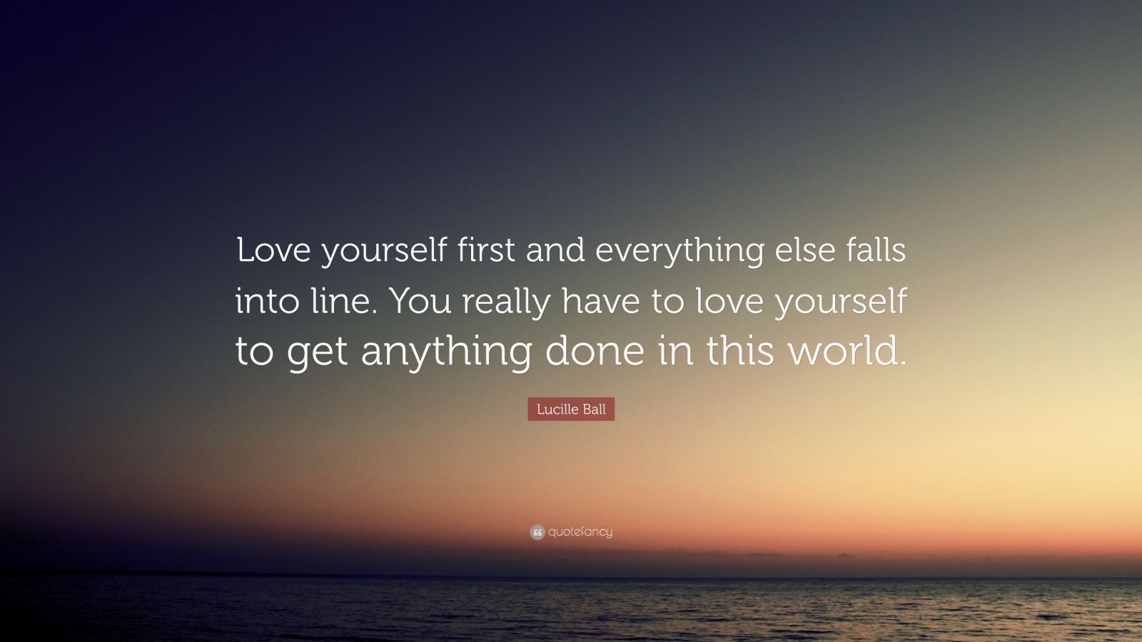 Lucille Ball Quote: “Love yourself first and everything else falls into ...