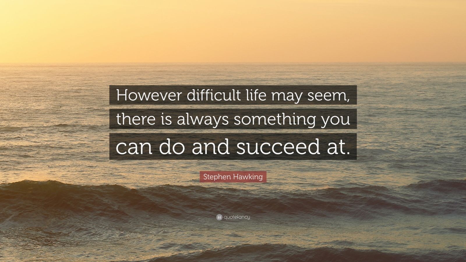 Stephen Hawking Quote: “However difficult life may seem, there is ...