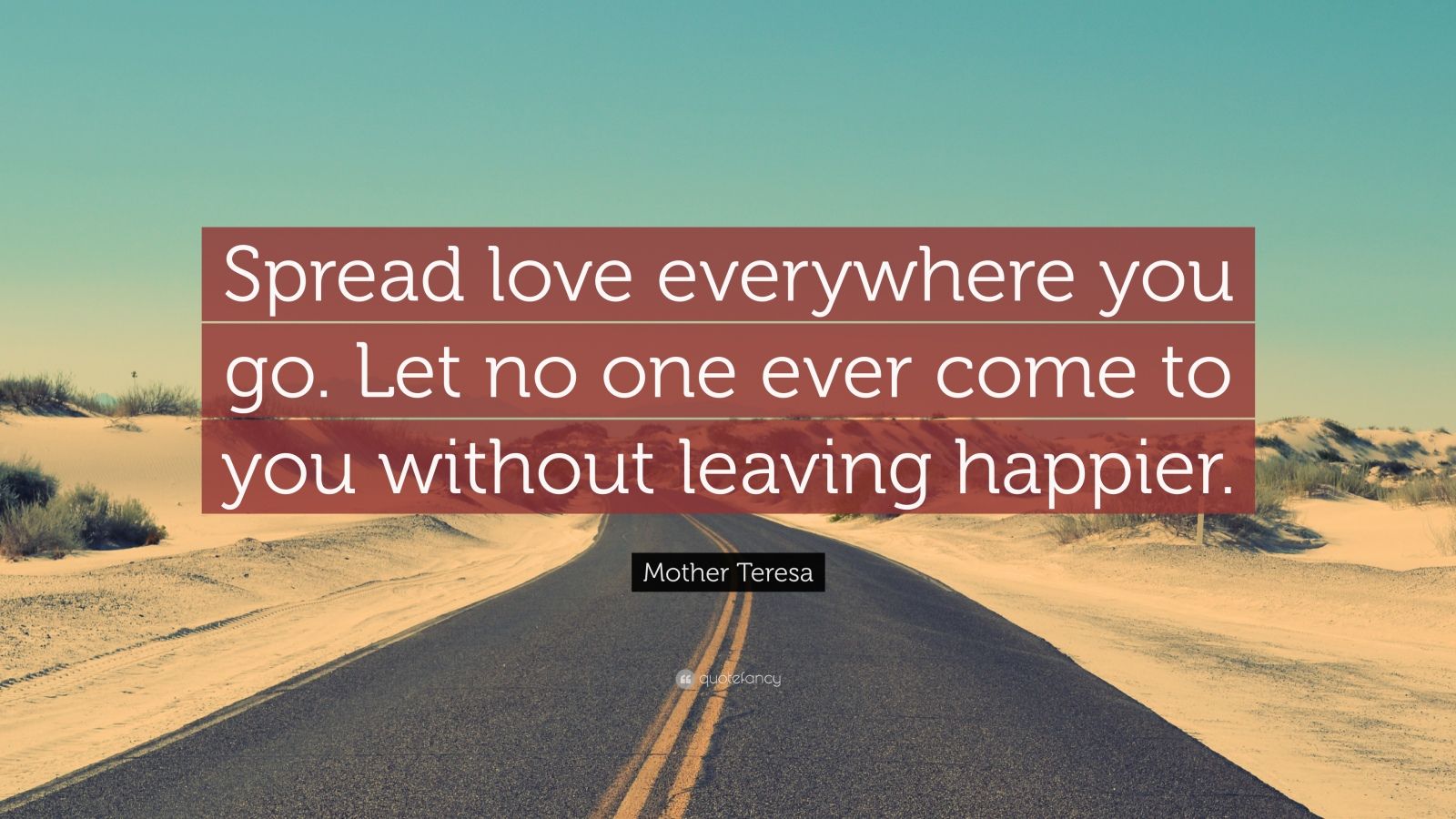 Mother Teresa Quote: “Spread love everywhere you go. Let no one ever ...