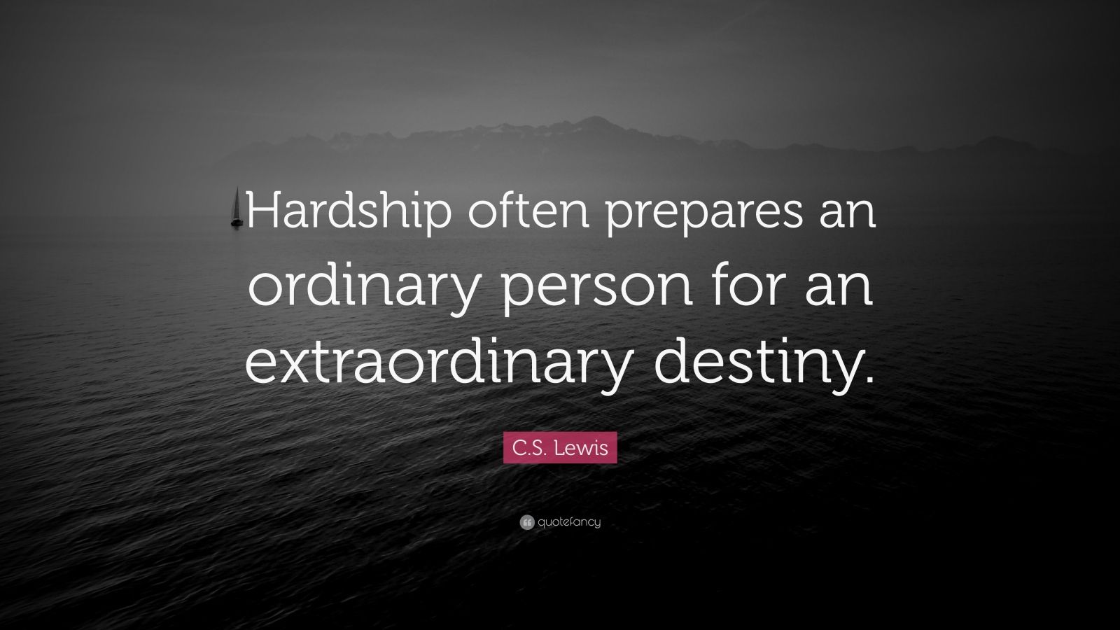 C. S. Lewis Quote: “Hardship often prepares an ordinary person for an ...