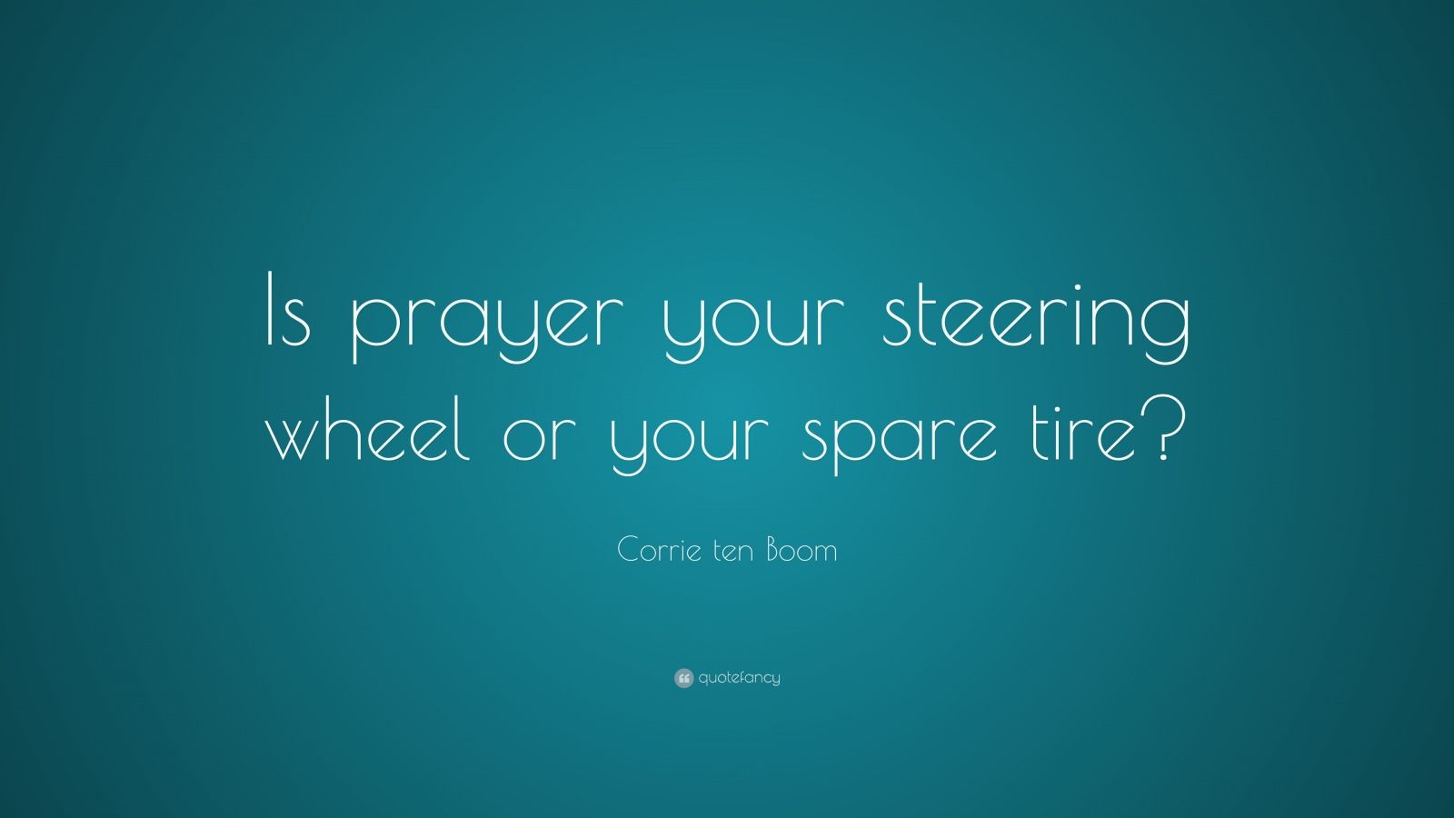 Corrie ten Boom Quote: “Is prayer your steering wheel or your spare