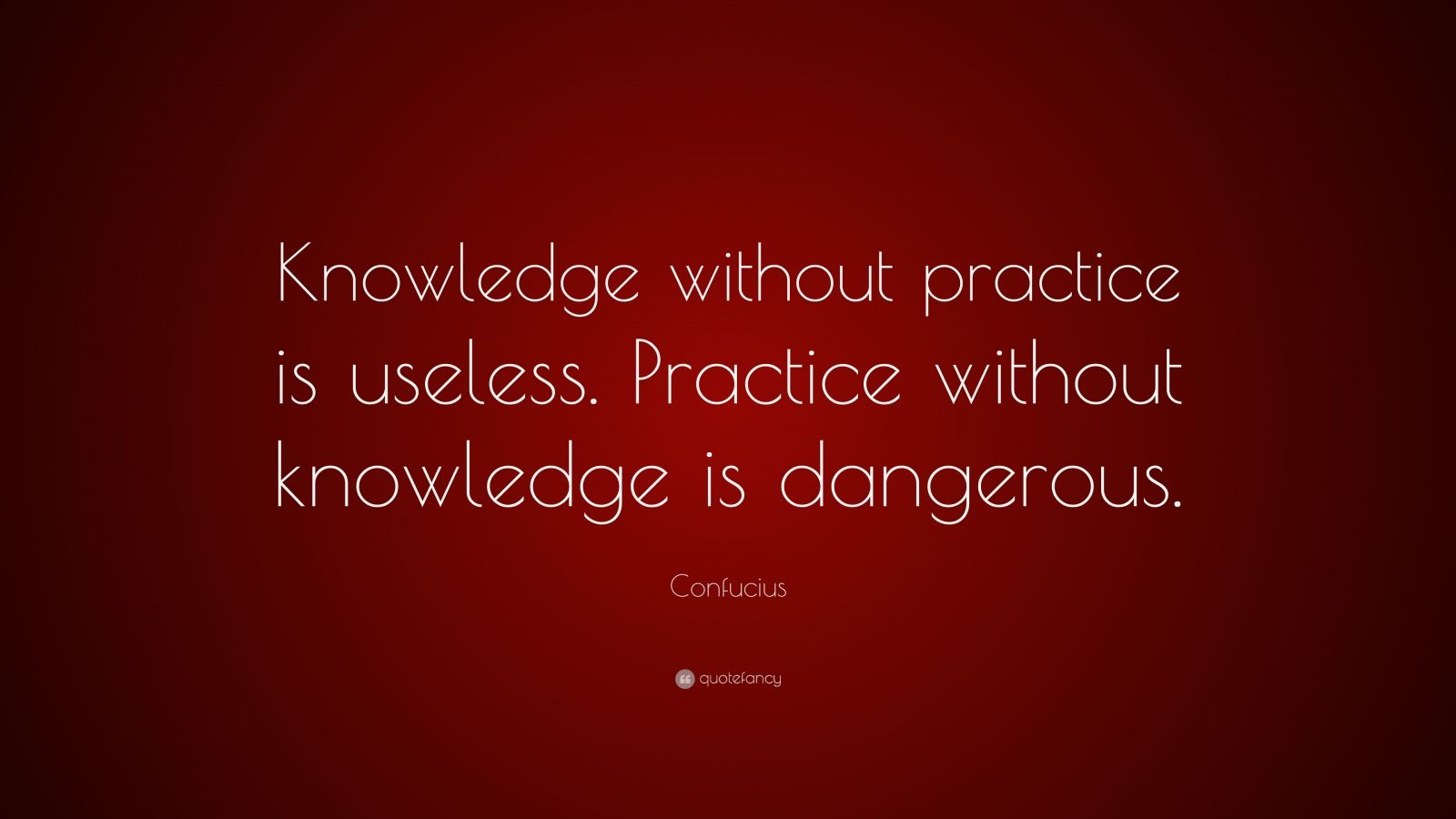 Confucius Quote “knowledge Without Practice Is Useless Practice