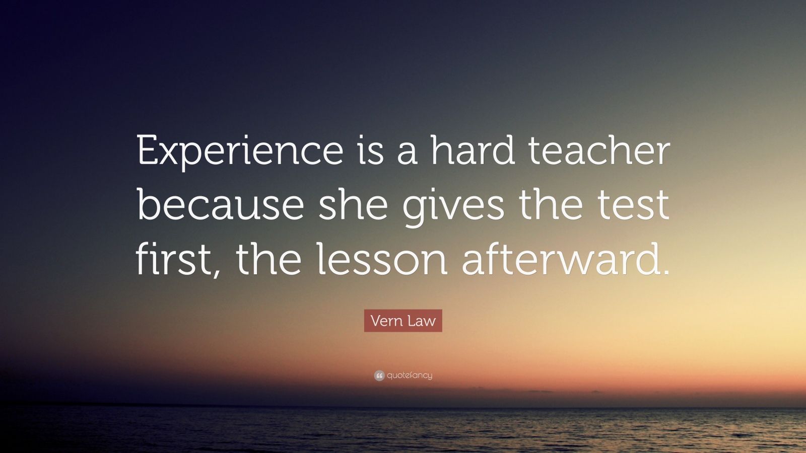 Vern Law Quote: “Experience is a hard teacher because she gives the ...