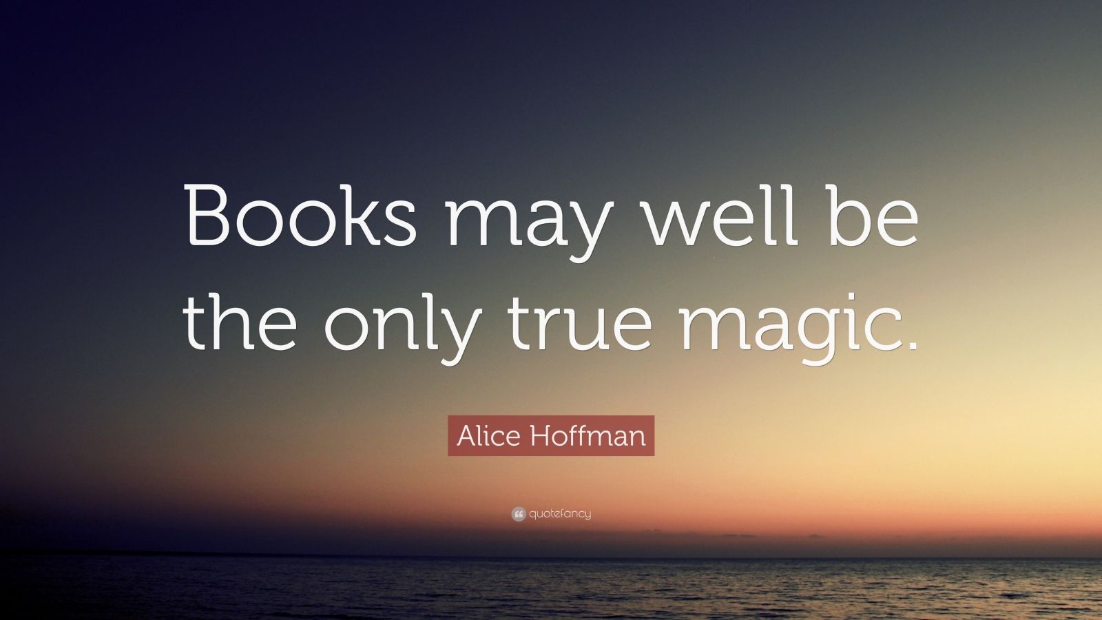 Alice Hoffman Quote: “Books may well be the only true magic.” (15 ...