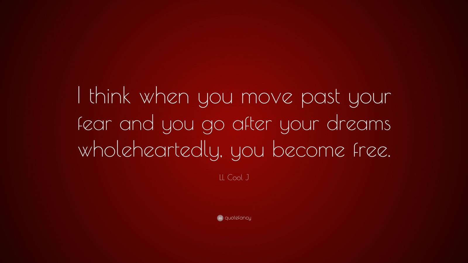 LL Cool J Quote: “I think when you move past your fear and you go after ...