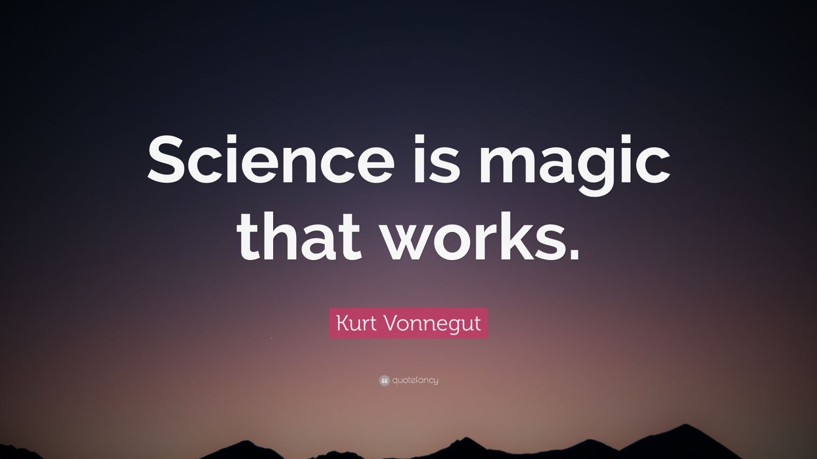 Kurt Vonnegut Quote: “Science is magic that works.” (12 wallpapers ...