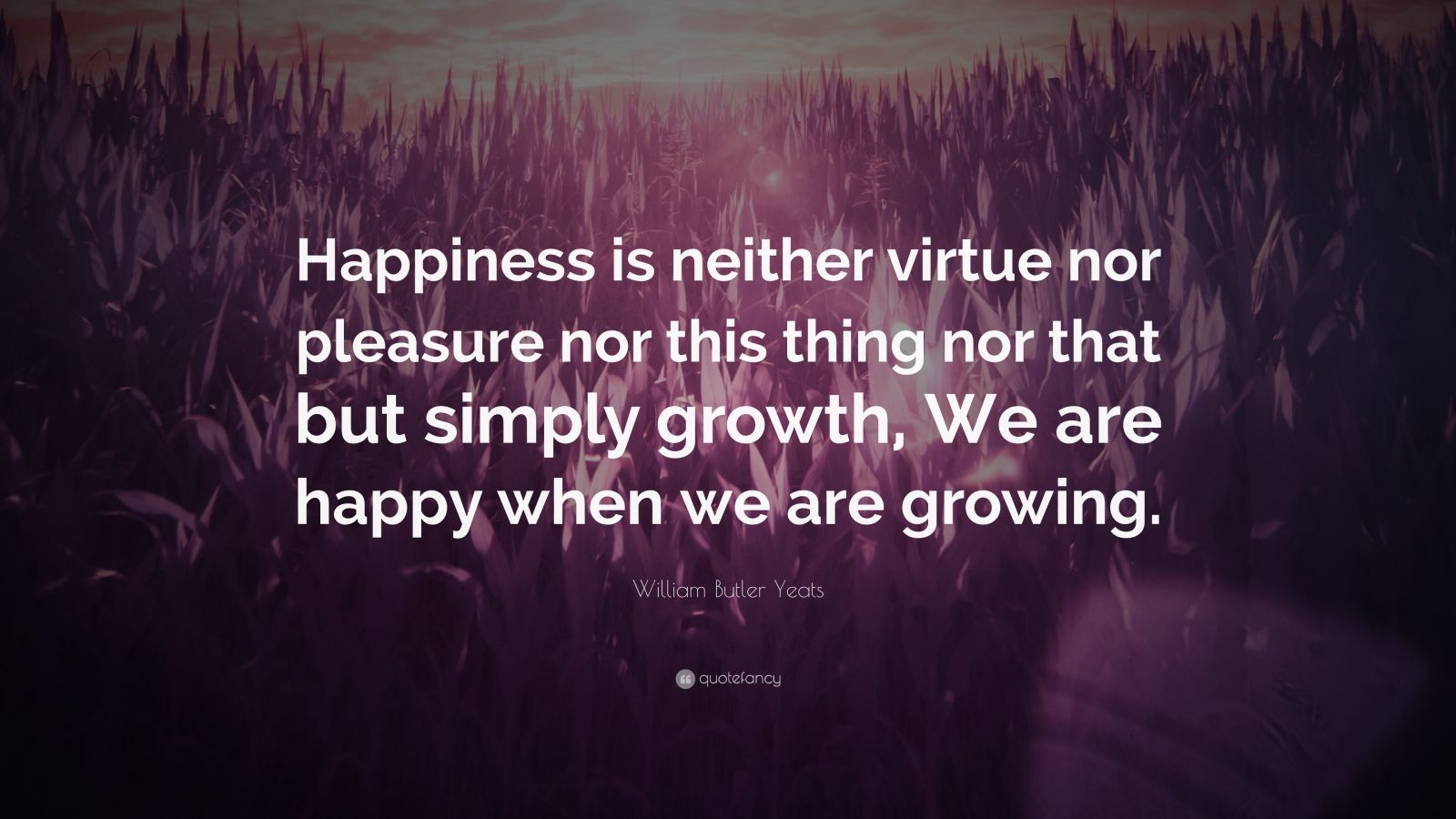 William Butler Yeats Quote: “Happiness is neither virtue nor pleasure ...