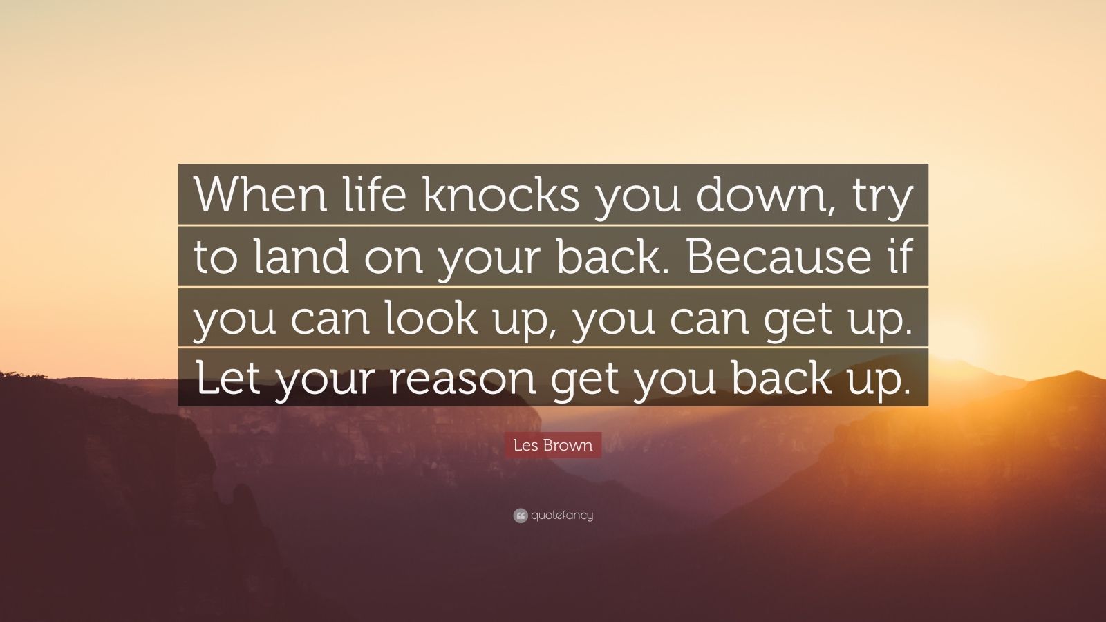 Les Brown Quote: “When life knocks you down, try to land on your back ...