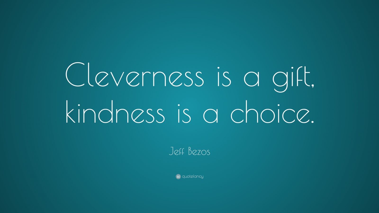 Jeff Bezos Quote: “Cleverness is a gift, kindness is a choice.” (12 ...