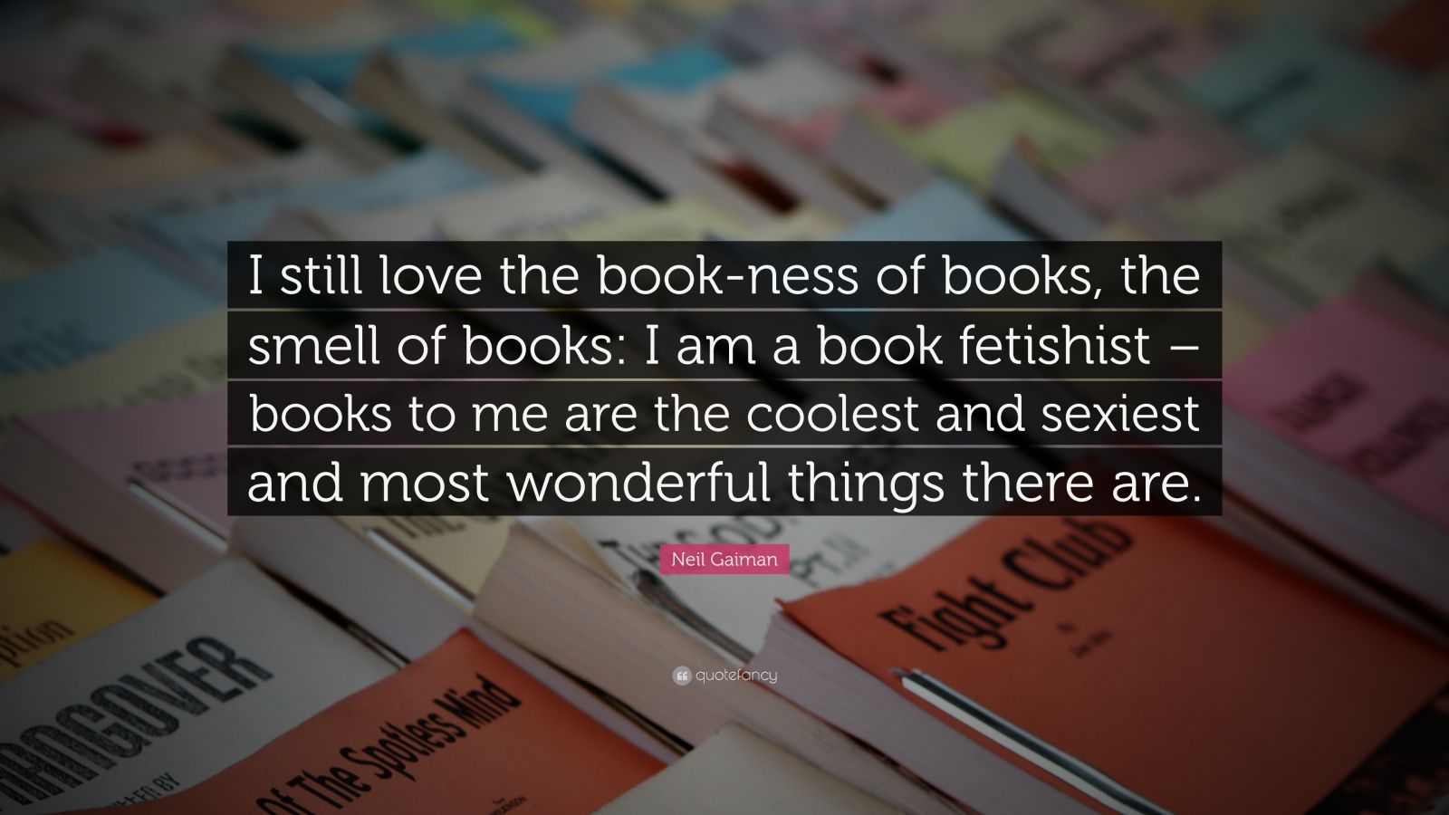 Neil Gaiman Quote “I still love the bookness of books,