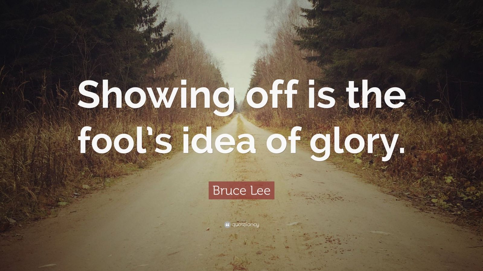 Bruce Lee Quote: “Showing off is the fool’s idea of glory.” (12