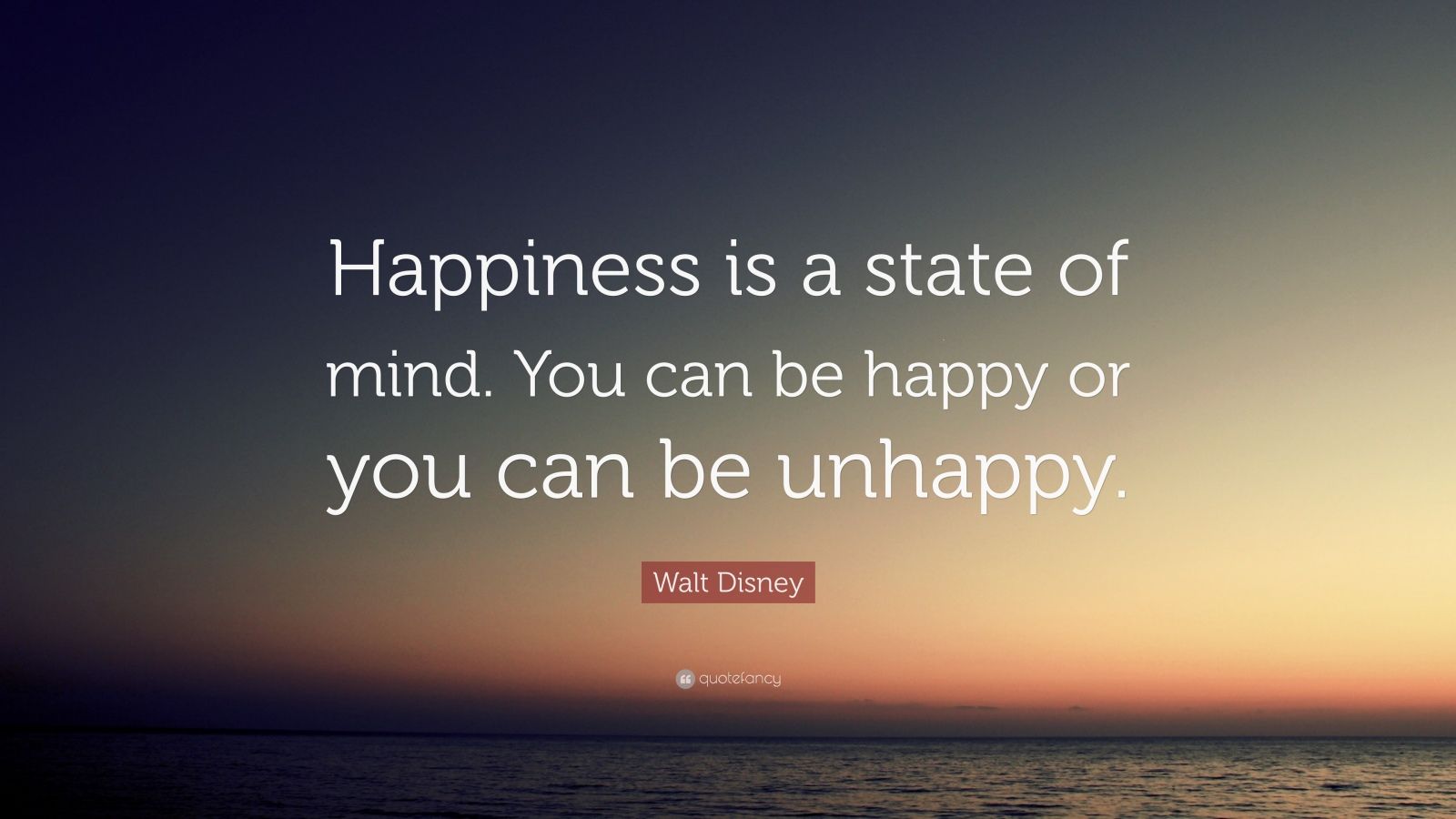 Walt Disney Quote: “happiness Is A State Of Mind. You Can Be Happy Or 