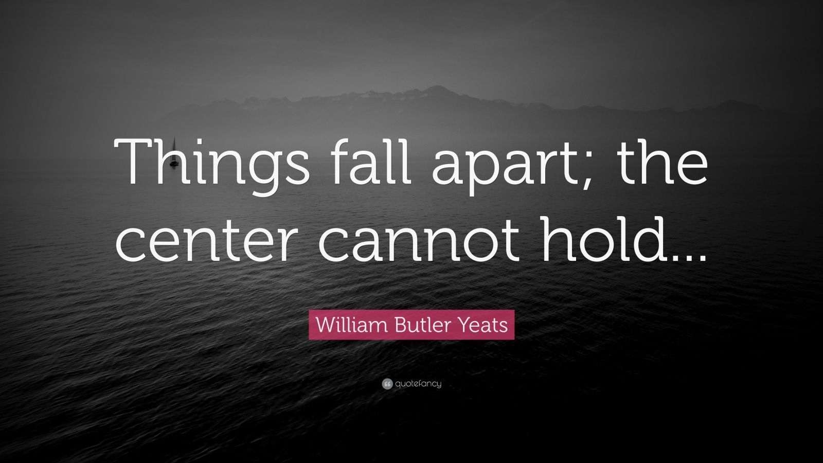 William Butler Yeats Quote “Things fall apart; the center cannot hold